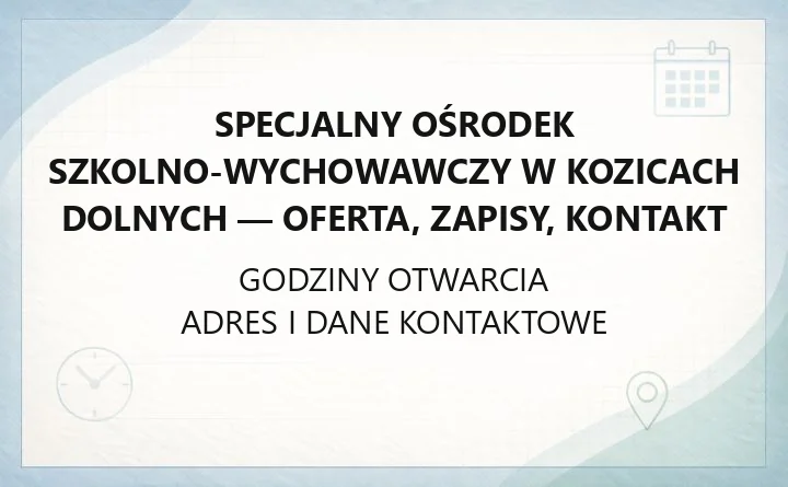 Specjalny Ośrodek Szkolno-Wychowawczy w Kozicach Dolnych - oferta, zapisy, kontakt